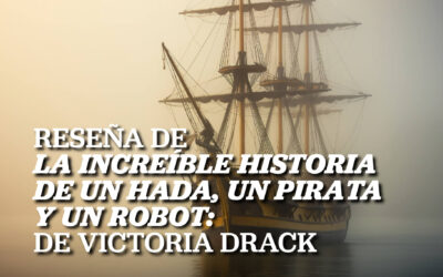 Reseña de «La increíble historia de un hada, un pirata y un robot», de Victoria Drack