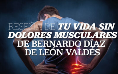 Reseña de «Tu vida sin dolores musculares», de Bernardo Díaz de León Valdés