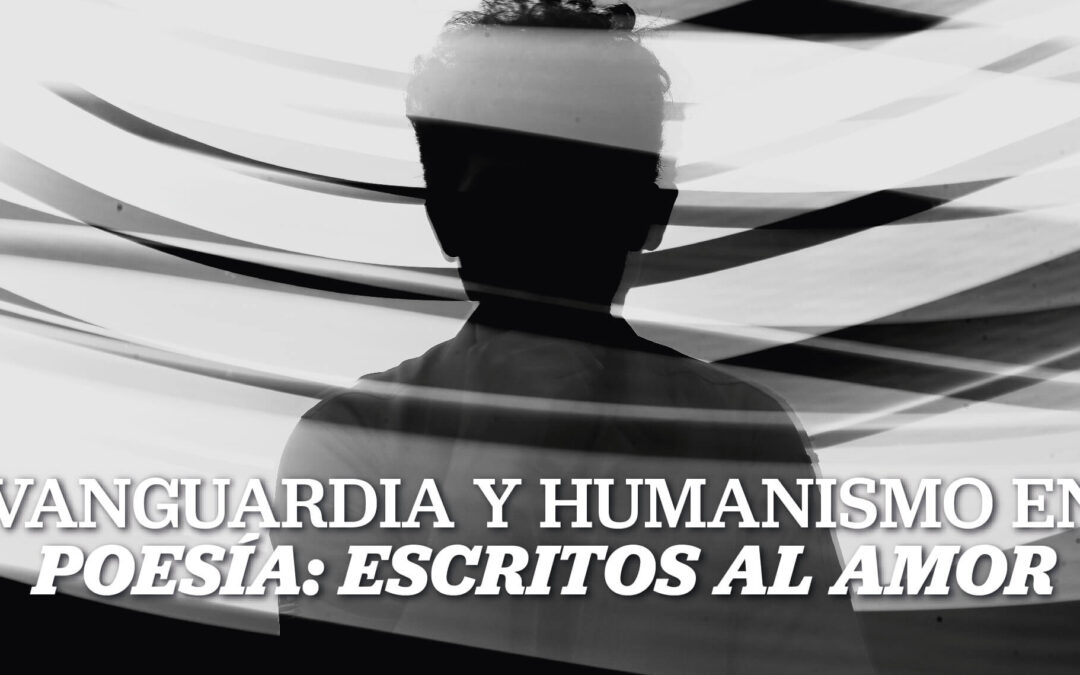 Vanguardia y Humanismo en «Poesía: Escritos al amor»